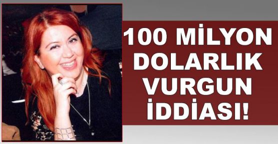 100 milyon dolarlık vurgun iddiası