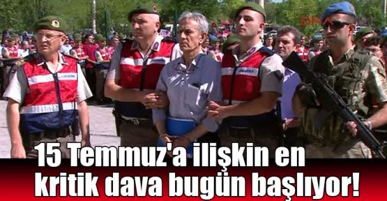  15 Temmuz'a ilişkin en kritik dava bugün başlıyor!