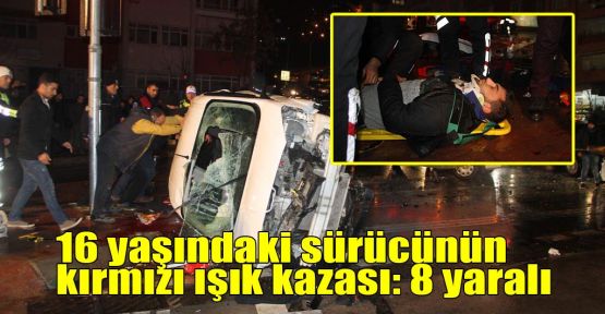 16 yaşındaki sürücünün kırmızı ışık kazası: 8 yaralı