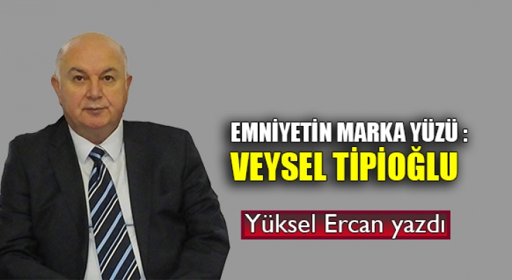 Emniyetin marka yüzü : Veysel Tipioğlu