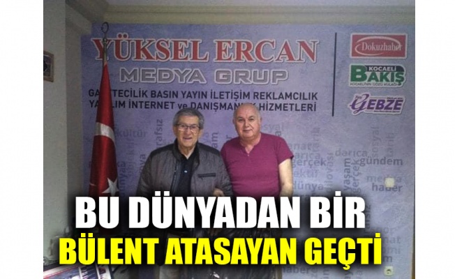 Bu dünyadan bir Bülent Atasayan geçti