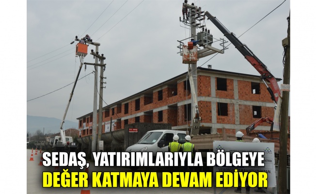 SEDAŞ, yatırımlarıyla bölgeye değer katmaya devam ediyor