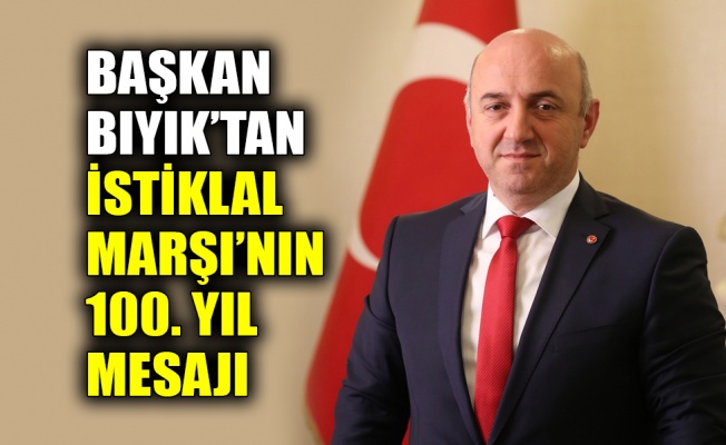 Başkan Bıyık’tan İstiklal Marşı’nın 100. Yıl mesajı