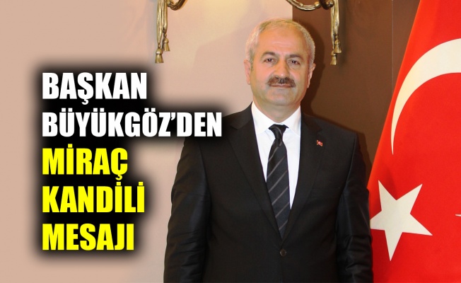 Başkan Büyükgöz'den Miraç Kandili mesajı