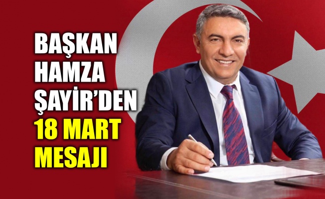 Başkan Hamza Şayir’den 18 Mart mesajı