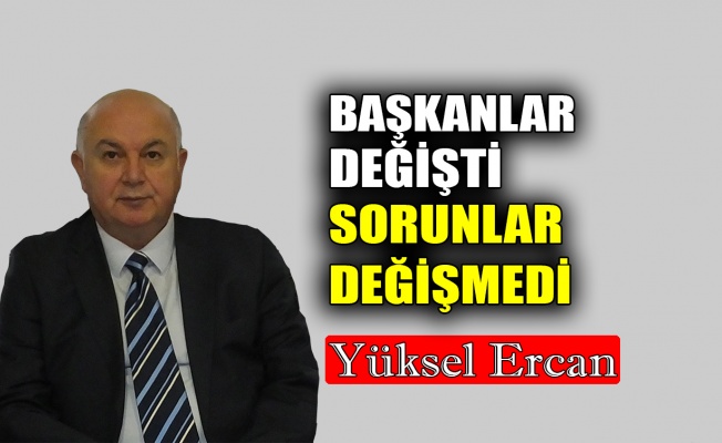 Başkanlar değişti, sorunlar değişmedi