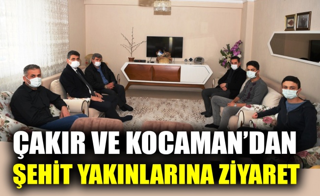 Çakır ve Kocaman’dan şehit yakınlarına ziyaret