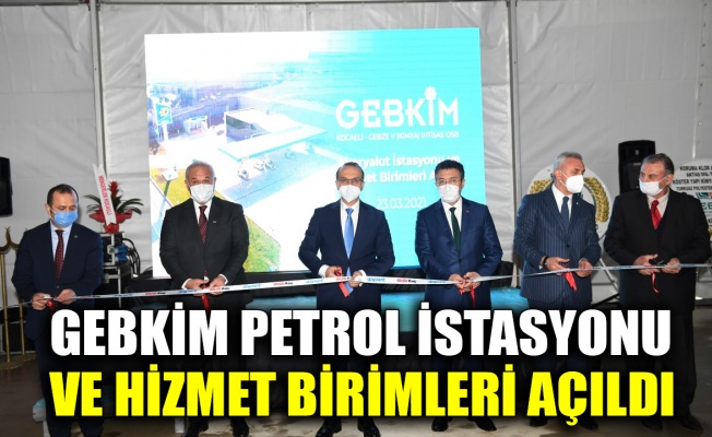 GEBKİM Petrol İstasyonu ve hizmet birimleri açıldı