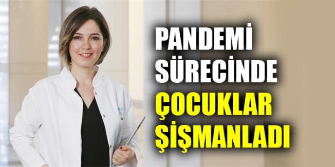 Pandemi sürecinde çocuklar şişmanladı