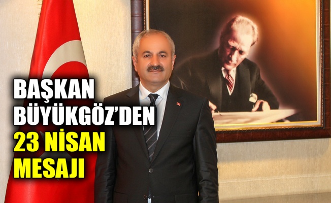 Başkan Büyükgöz’den 23 Nisan mesajı