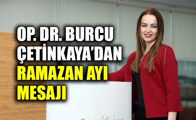 Op. Dr. Burcu Çetinkaya’dan Ramazan ayı mesajı