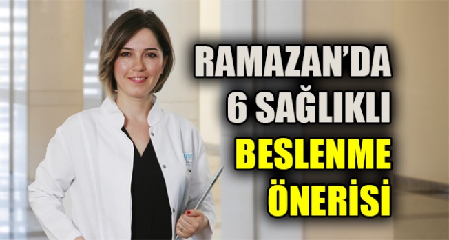 Ramazan’da 6 sağlıklı beslenme önerisi