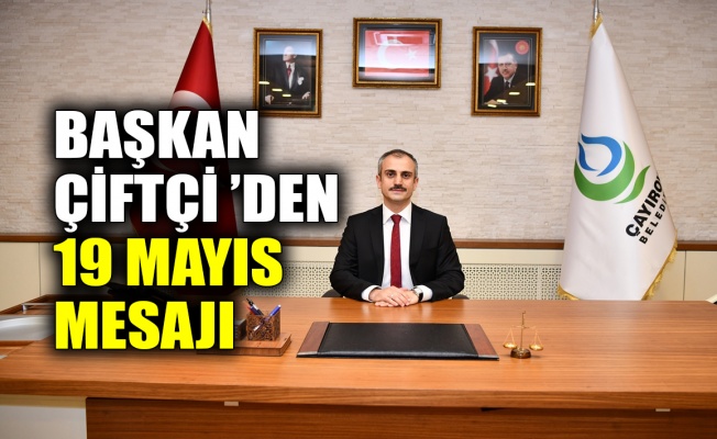 Başkan Çiftçi ’den 19 Mayıs mesajı