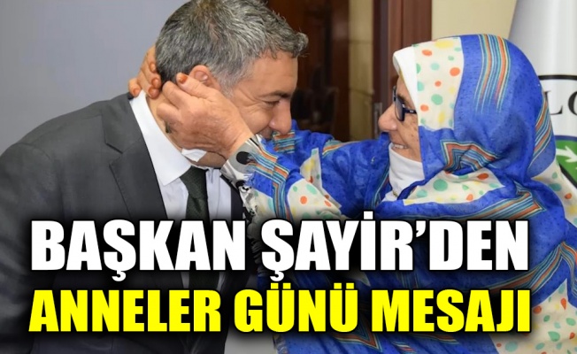 Başkan Şayir’den Anneler Günü mesajı