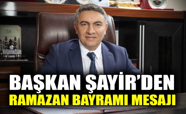 Başkan Şayir’den Ramazan Bayramı mesajı