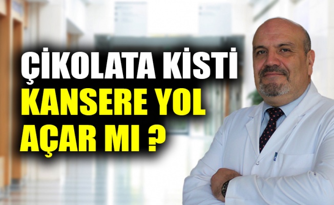 Çikolata kisti kansere yol açar mı?