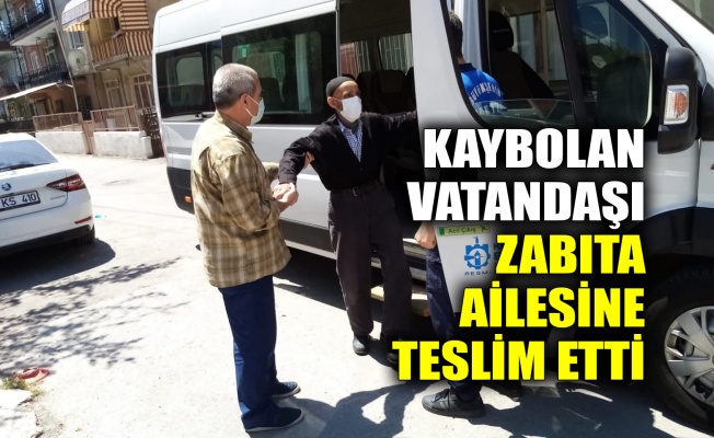 Kaybolan vatandaşı zabıta ailesine teslim etti