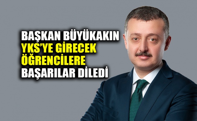 Başkan Büyükakın, YKS’ye girecek öğrencilere başarılar diledi