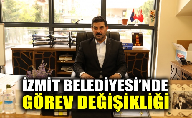 İzmit Belediyesi’nde görev değişikliği