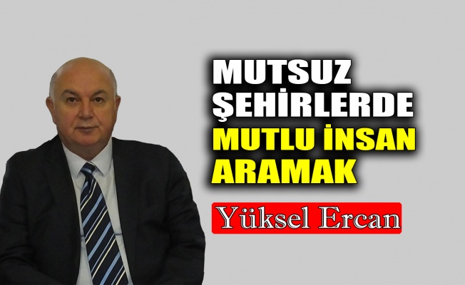 Mutsuz şehirlerde mutlu insan aramak