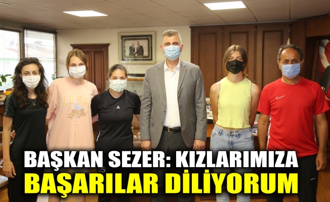 Başkan Sezer: Kızlarımıza başarılar diliyorum