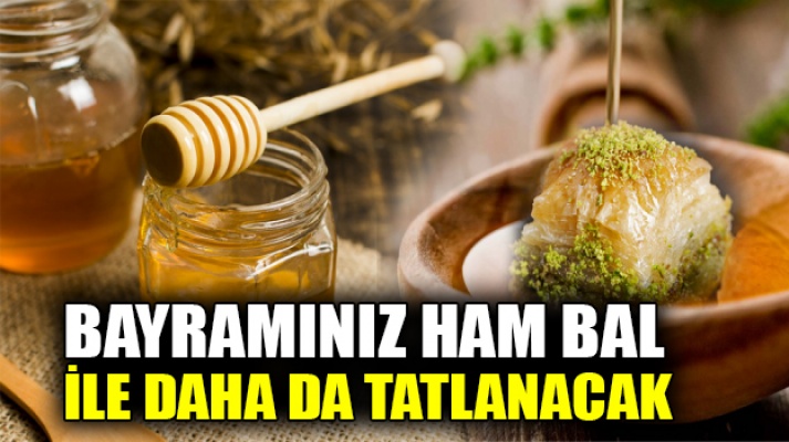 Bayramınız ham bal ile daha da tatlanacak