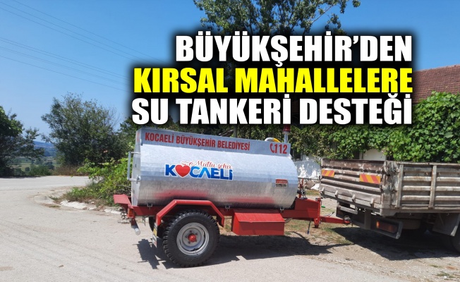 Büyükşehir’den kırsal mahallelere su tankeri desteği