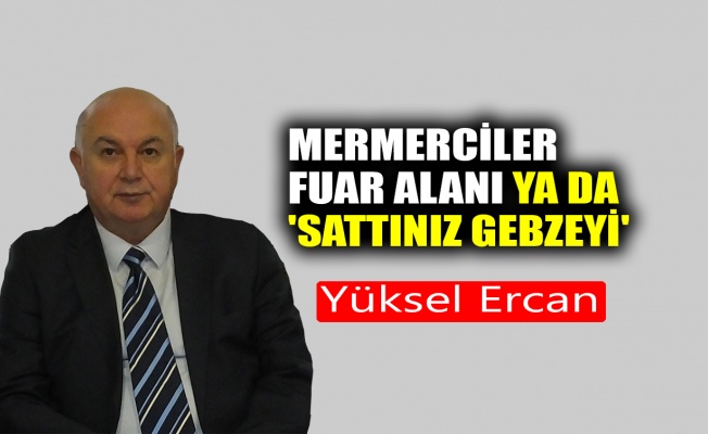 Mermerciler Fuar Alanı ya da 'Sattınız Gebzeyi'