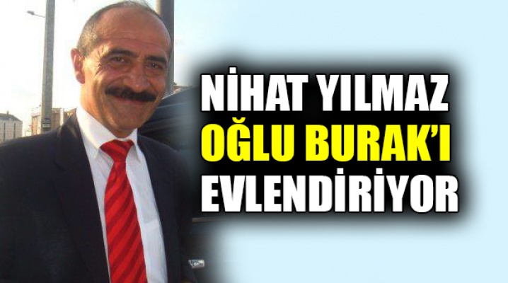 Nihat Yılmaz oğlu Burak'ı evlendiriyor