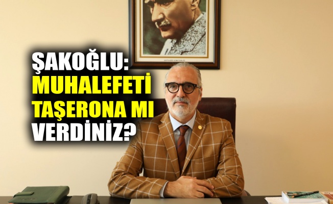 Şakoğlu: Muhalefeti taşerona mı verdiniz?