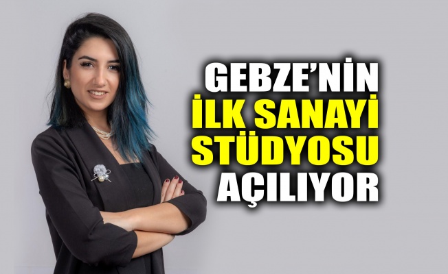 Gebze’nin ilk sanayi stüdyosu açılıyor