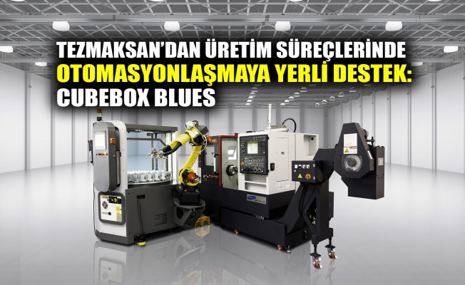 Tezmaksan’dan üretim süreçlerinde otomasyonlaşmaya yerli destek; Cubebox Blues