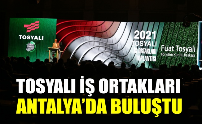 Tosyalı iş ortakları Antalya’da buluştu