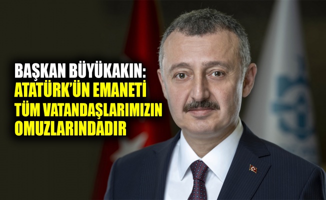 Başkan Büyükakın: Atatürk’ün emaneti tüm vatandaşlarımızın omuzlarındadır