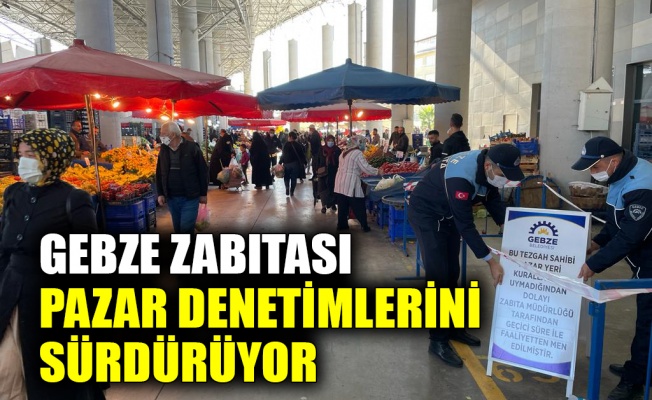 Gebze zabıtası pazar denetimlerini sürdürüyor