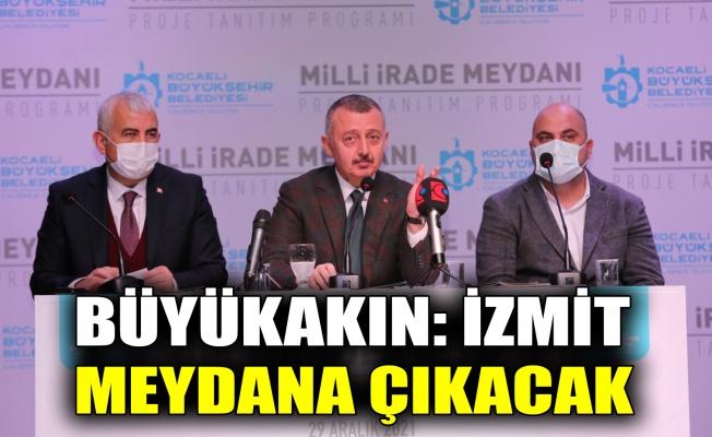 Büyükakın: İzmit Meydana çıkacak