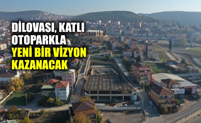 Dilovası, katlı otoparkla yeni bir vizyon kazanacak