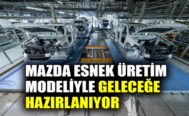 Mazda esnek üretim modeliyle geleceğe hazırlanıyor