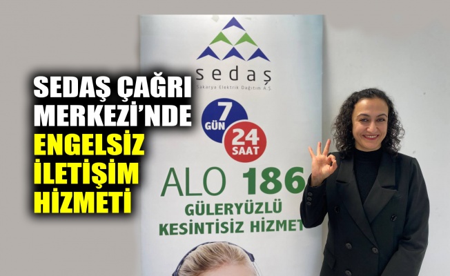 SEDAŞ Çağrı Merkezi’nde Engelsiz İletişim hizmeti