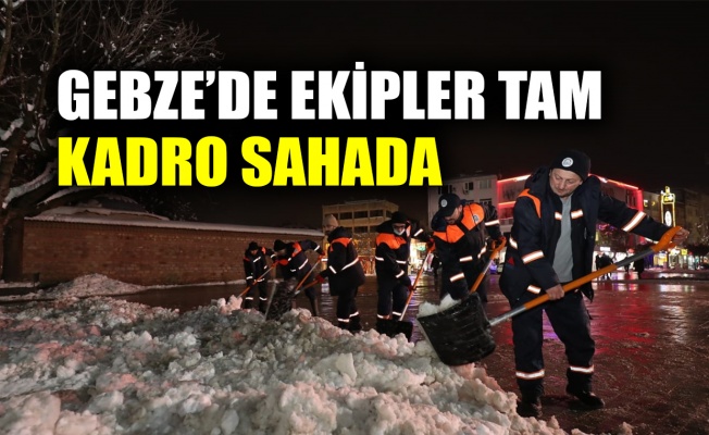 Gebze’de ekipler tam kadro sahada