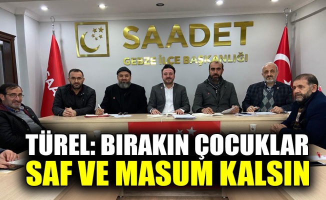 Türel: Bırakın çocuklar saf ve masum kalsın