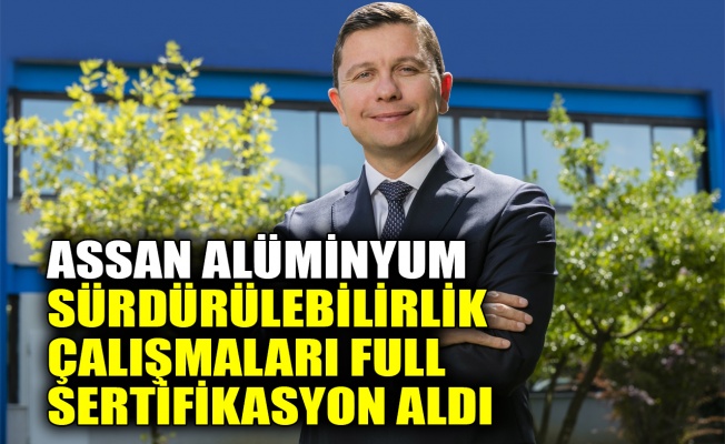 Assan Alüminyum Sürdürülebilirlik Çalışmaları Full Sertifikasyon aldı