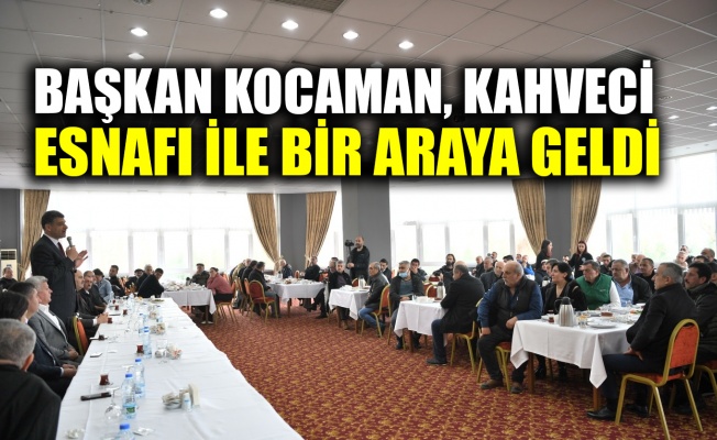 Başkan Kocaman, kahveci esnafı ile bir araya geldi