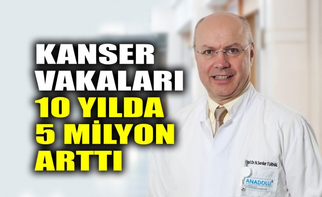 Kanser vakaları 10 yılda 5 milyon arttı