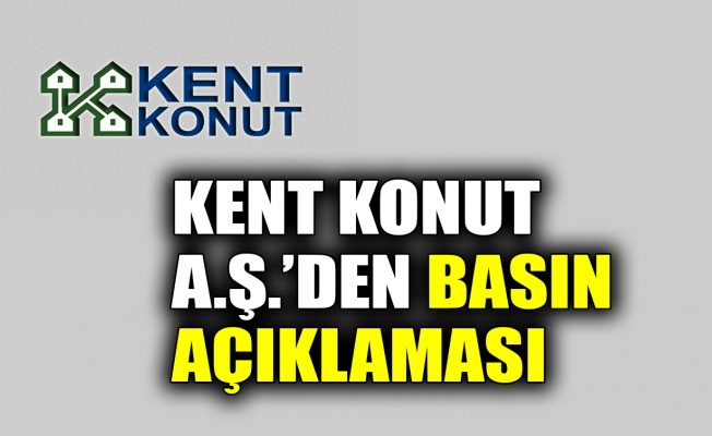 KENT KONUT A.Ş.'den basın açıklanması