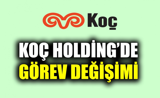 Koç Holding’de görev değişimi