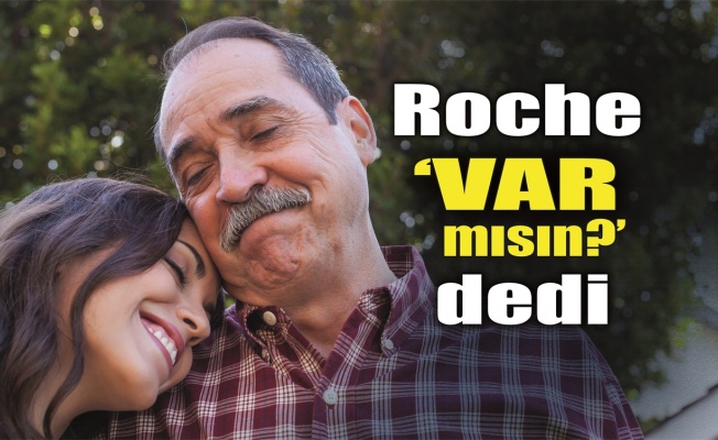 Roche 'Var mısın?' dedi