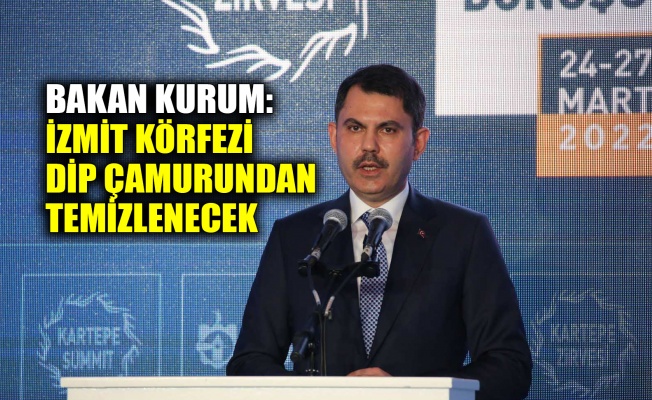 Bakan Kurum: İzmit Körfezi dip çamurundan temizlenecek