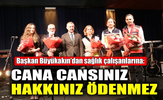 Başkan Büyükakın: Cana cansınız, hakkınız ödenmez