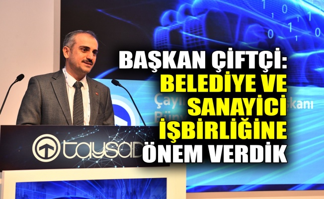 Başkan Çiftçi: Belediye ve sanayici işbirliğine önem verdik